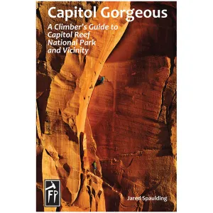 Capitol Gorgeous : A Climber's Guide to Capitol Reef National Park and Vicinity